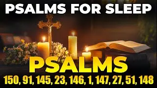 Psalms for Sleep- Psalm 150, 91, 145, 23, 146, 1, 147, 27, 51, 148 8hr