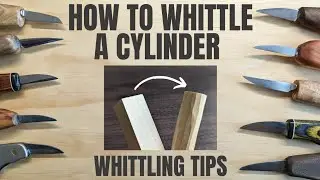 How to Whittle a Cylinder from a Square Block - Whittling Tips