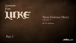 Show Extreme Mercy // Luke 10:25 - 37 //Dr. Vic Anderson