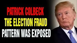 Patrick Colbeck - The Election Fraud Pattern Was Exposed, The Evidence Points To China
