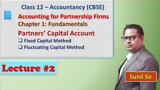 Accounting for Partnership Firms – Capital Accounts, Fixed vs Fluctuating Method | CBSE Class 12