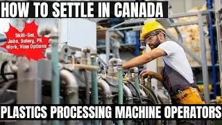 Plastics Processing Machine Operators OPTIONS FOR CANADA IMMIGRATION | STUDY, WORK & PR DETAILS