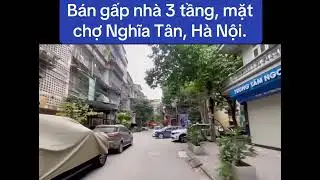 B&aacute;n gấp nh&agrave; 3 tầng, mặt chợ Nghĩa T&acirc;n, H&agrave; Nội.