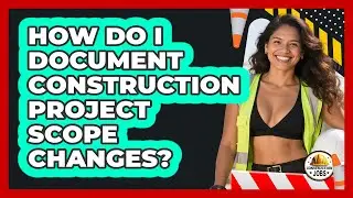 How Do I Document Construction Project Scope Changes? - Construction Jobs