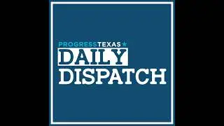 Daily Dispatch 12/17/25: Full Statewide Dem Slate An All-Time First For Either Party In Texas, an...