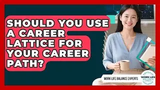Should You Use A Career Lattice For Your Career Path? - Work Life Balance Experts