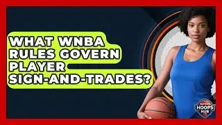 What WNBA Rules Govern Player Sign-and-trades? - Womens Hoops Hub