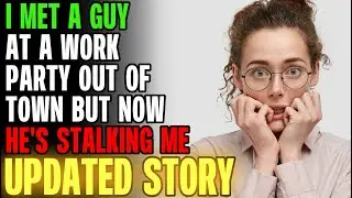I Met A Guy At A Work Party Out Of Town & Now He's Stalking Me... | Reading Reddit Stories