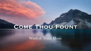 Come Thou Fount | Word of Truth Music