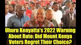 Uhuru Kenyatta's 2022 Warning About Ruto: Did Mount Kenya Voters Regret Their Choice?