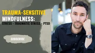 Trauma-Sensitive Mindfulness: Stress - Traumatic Stress - PTSD with David Treleaven