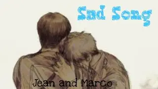 Sad Song || Jean and Marco AMV