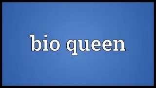 Bio queen Meaning