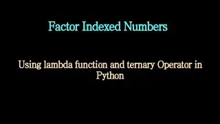 Factor Indexed Numbers | Lamda Function | Ternary Operator in Python