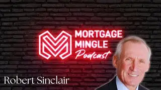 Mortgage Mingle Podcast EP4 Featuring Industry Legend Robert Sinclair!