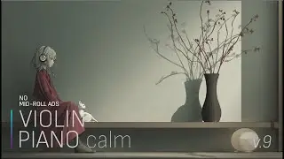 VIOLIN PIANO calm v.9 | Soft Piano & Violin for Deep Calm | NO MID-ROLL ADS