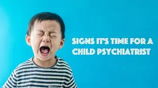 Child's Mental Health Matters Signs It's Time for a Child Psychiatrist