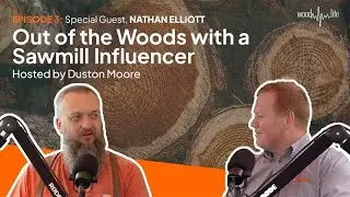 EP 3: Out of the Woods with a Sawmill Influencer - Nathan Elliott | Wood Life Podcast