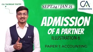 ADMISSION OF A PARTNER | ILLUSTRATION 6 | CA FOUNDATION | PAPER 1: ACCOUNTING | CA VAIBHAV PATNI