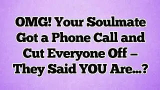 🌞OMG! Your Soulmate Got a Phone Call and Cut Everyone Off — They Said YOU Are...?