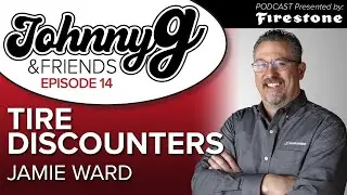 Tire Discounters&rsquo; Jamie Ward: The Hard Work Behind Multi-Location Growth | Johnny g & Friends