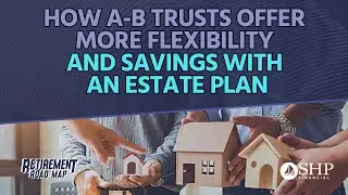 How A-B Trusts Offer More Flexibility and Savings With An Estate Plan