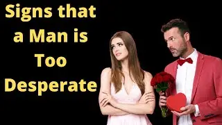 Signs that a Man is Too Desperate