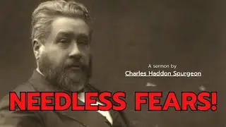 Needless Fears! | Charles Spurgeon Classic Sermons