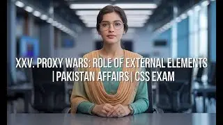 XXV. PROXY WARS: ROLE OF EXTERNAL ELEMENTS | PAKISTAN AFFAIRS | CSS EXAM | CSS PMS TIMES
