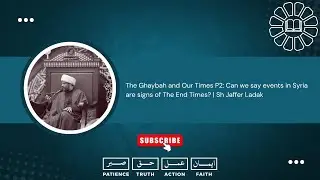 The Ghaybah & Our Times P2: Can we say events in Syria are signs of The End Times? | Sh Jaffer Ladak