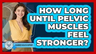 How Long Until Pelvic Muscles Feel Stronger? - Bladder Health Support