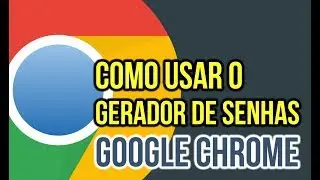 Como usar o gerador de senhas escondido no Google Chrome