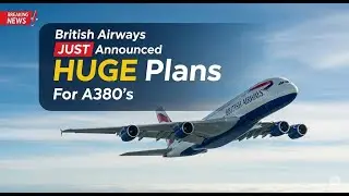 British Airways JUST Announced HUGE Plans For A380's & SHOCKS Everyone