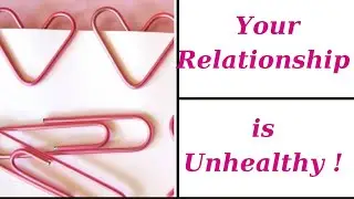 7 Signs Of Unhealthy Relationships!