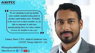 Exclusive Interview With Tanmoy Duari, CEO&mdash;India & Southeast Asia, AXITEC Energy India Pvt. Ltd.