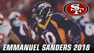 Emmanuel Sanders | &ldquo;Welcome to San Francisco&rdquo; | 2018 Highlights | New 49ers WR