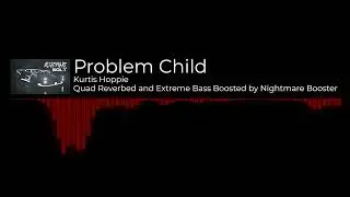 Kurtis Hoppie - Problem Child (Quad Reverbed and Extreme Bass Boosted)