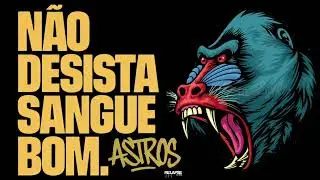 ASTROS - Não desista sangue bom ( 2026 ) Participação 
