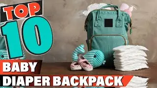 Best Baby Diaper Backpack In 2022 - Top 10 Baby Diaper Backpacks Review