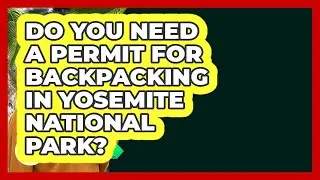 Do You Need A Permit For Backpacking In Yosemite National Park? - Learn About California