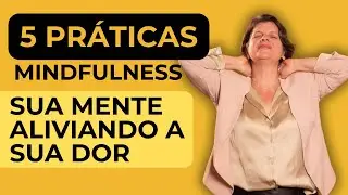As 5 pr&aacute;ticas de mindfulness que usam o poder da mente para aliviar a dor