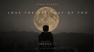 Pedro Cuevas ft. Dj Dimen5ions  - Love the Hell Out of You | Bachata Influence