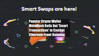 Popular Crypto Wallet MetaMask Rolls Out 'Smart Transactions' to Combat Ethereum Front-Running