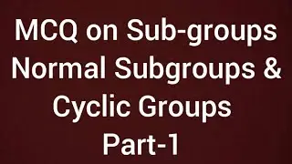 MCQ on Subgroups , Normal subgroups and Cyclic Groups
