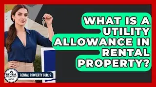 What Is A Utility Allowance In Rental Property? - Rental Property Gurus