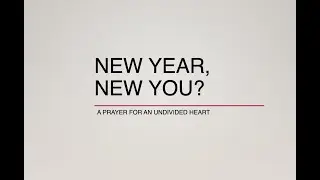New Year, New You? A Prayer for an Undivided Heart