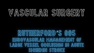 Rutherford's 095: Endovascular Management of Large Vessel Occlusion in Acute Ischemic Stroke