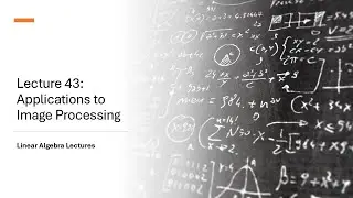 Linear Algebra Lectures - Lecture 43 Applications to Image Processing