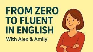 How to Go from Zero to Fluent in English | Alex & Amily Podcast | Spoken English Without Fear
