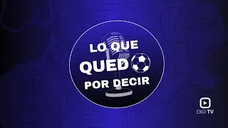 LO QUE QUEDO POR DECIR 🔵 x DIGITV | 11/9